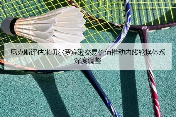 尼克斯评估米切尔罗宾逊交易价值推动内线轮换体系深度调整